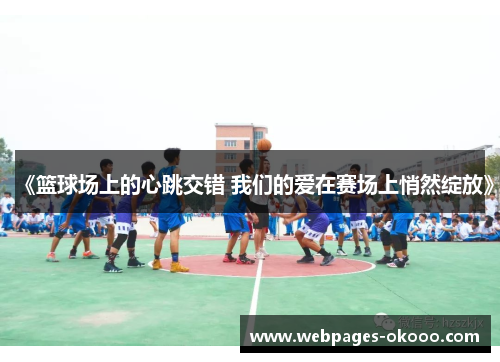 《篮球场上的心跳交错 我们的爱在赛场上悄然绽放》