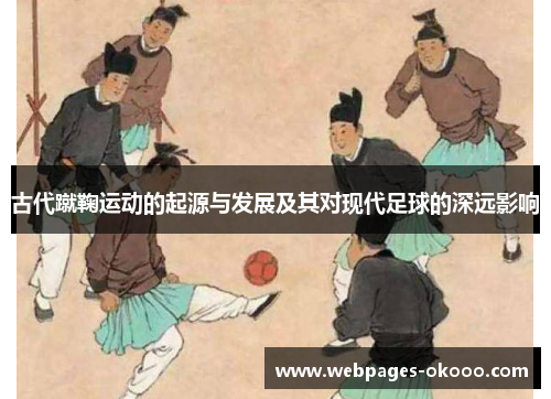 古代蹴鞠运动的起源与发展及其对现代足球的深远影响